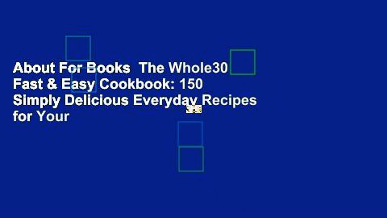 About For Books  The Whole30 Fast & Easy Cookbook: 150 Simply Delicious Everyday Recipes for Your