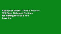 About For Books  Chloe's Kitchen: 125 Easy, Delicious Recipes for Making the Food You Love the