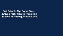 Full E-book  The Forks Over Knives Plan: How to Transition to the Life-Saving, Whole-Food,