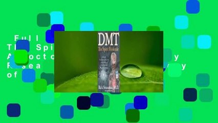 Full E-book  DMT: The Spirit Molecule: A Doctor's Revolutionary Research Into the Biology of