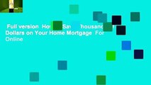 Full version  How to Save Thousands of Dollars on Your Home Mortgage  For Online