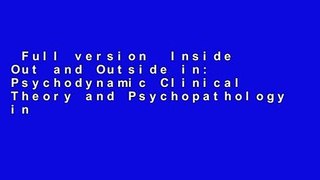 Full version  Inside Out and Outside in: Psychodynamic Clinical Theory and Psychopathology in