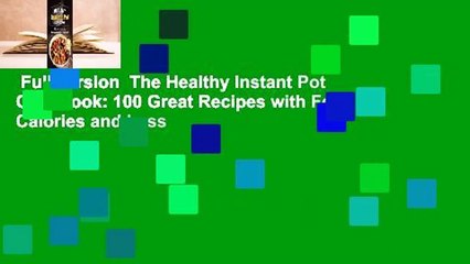 Full version  The Healthy Instant Pot Cookbook: 100 Great Recipes with Fewer Calories and Less