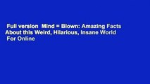 Full version  Mind = Blown: Amazing Facts About this Weird, Hilarious, Insane World  For Online