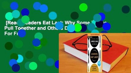 [Read] Leaders Eat Last: Why Some Teams Pull Together and Others Don't  For Free