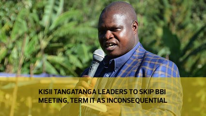 Kisii TangaTanga leaders to skip BBI meeting, term it as inconsequential