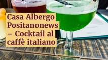 Cocktail al caffè Italiano - Casa Albergo Positanonews