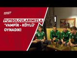 Futbolcularımızla 'Vampir - Köylü' Oynadık!