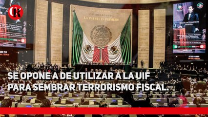 Oposición  se opone a de utilizar a la UIF para sembrar terrorismo fiscal.