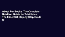 About For Books  The Complete Nutrition Guide for Triathletes: The Essential Step-by-Step Guide to