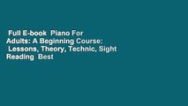 Full E-book  Piano For Adults: A Beginning Course:  Lessons, Theory, Technic, Sight Reading  Best
