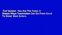 Full Version  You Are The Team: 6 Simple Ways Teammates Can Go From Good To Great  Best Sellers