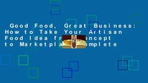 Good Food, Great Business: How to Take Your Artisan Food Idea from Concept to Marketplace Complete