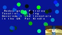 Redesigning Petroleum Taxation: Aligning Government and Investors in the UK  For Kindle