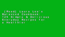 [Read] Laura Lea's Balanced Cookbook: 125 Simple & Delicious Everyday Recipes for a Healthier