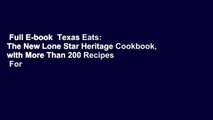 Full E-book  Texas Eats: The New Lone Star Heritage Cookbook, with More Than 200 Recipes  For