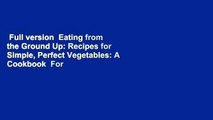 Full version  Eating from the Ground Up: Recipes for Simple, Perfect Vegetables: A Cookbook  For