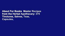 About For Books  Master Recipes from the Herbal Apothecary: 375 Tinctures, Salves, Teas, Capsules,