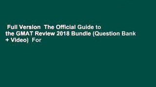Full Version  The Official Guide to the GMAT Review 2018 Bundle (Question Bank + Video)  For