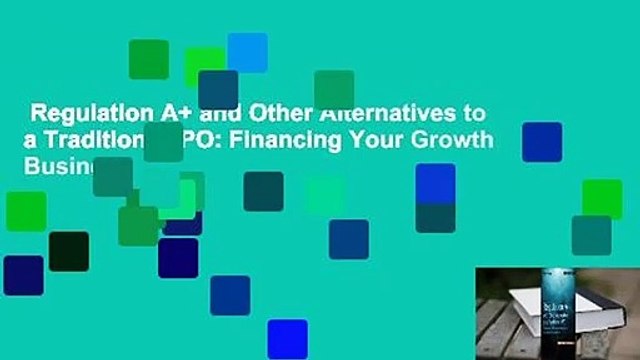 Regulation A+ and Other Alternatives to a Traditional IPO: Financing Your Growth Business