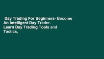 Day Trading For Beginners- Become An Intelligent Day Trader. Learn Day Trading Tools and Tactics,