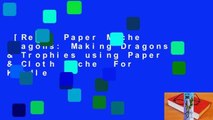 [Read] Paper Mache Dragons: Making Dragons & Trophies using Paper & Cloth Mache  For Kindle