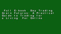 Full E-book  Day Trading Grain Futures: A Practical Guide to Trading for a Living  For Online