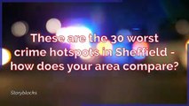 Sheffield crime - These are the 30 worst crime hotspots in Sheffield, how does your area compare