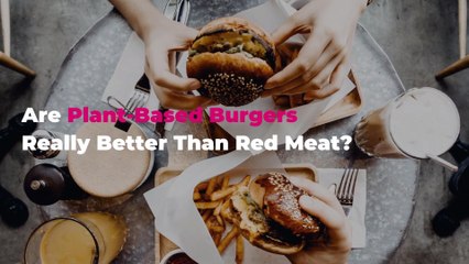Are Plant-Based Burgers Really Better Than Red Meat?