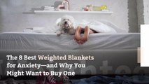 The 8 Best Weighted Blankets for Anxiety—and Why You Might Want to Buy One