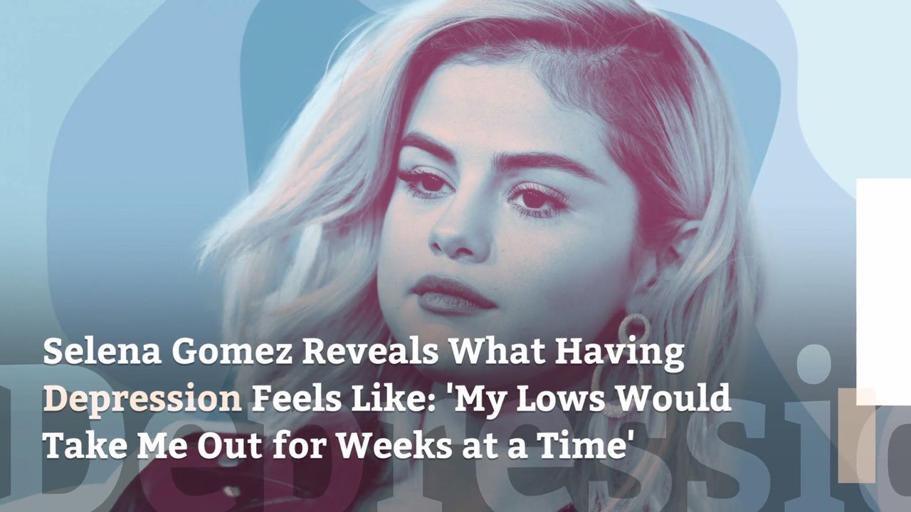 Selena Gomez Reveals What Having Depression Feels Like: 'My Lows Would Take Me Out for Weeks at a Time'