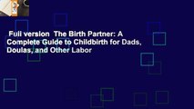 Full version  The Birth Partner: A Complete Guide to Childbirth for Dads, Doulas, and Other Labor