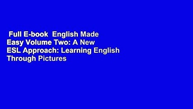 Full E-book English Made Easy Volume Two: A New ESL Approach: Learning English Through Pictures