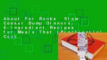 About For Books  Slow Cooker Dump Dinners: 5-Ingredient Recipes for Meals That (Practically) Cook