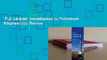 Full version  Introduction to Petroleum Engineering  Review