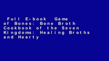 Full E-book  Game of Bones: Bone Broth Cookbook of the Seven Kingdoms: Healing Broths and Hearty