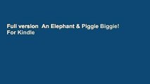 Full version  An Elephant & Piggie Biggie!  For Kindle