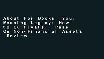 About For Books  Your Meaning Legacy: How to Cultivate   Pass On Non-Financial Assets  Review