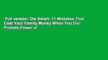 Full version  Die Smart: 11 Mistakes That Cost Your Family Money When You Die: Probate,Power of