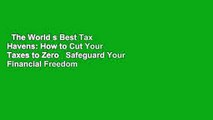 The World s Best Tax Havens: How to Cut Your Taxes to Zero   Safeguard Your Financial Freedom