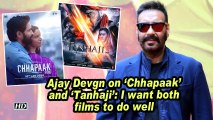 Ajay Devgn on 'Chhapaak' and 'Tanhaji': I want both films to do well
