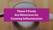 These 5 Foods Are Notorious for Causing Inflammation