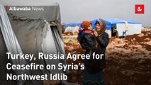 Turkey, Russia Agree for Ceasefire on Syria’s Northwest Idlib