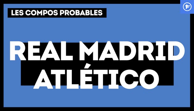 Real Madrid - Atlético de Madrid : les compositions probables