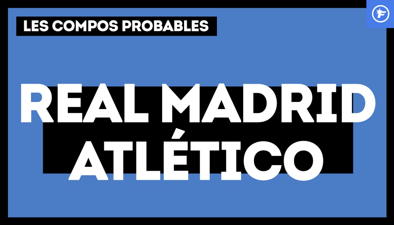 Real Madrid - Atlético de Madrid : les compositions probables