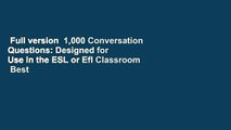 Full version  1,000 Conversation Questions: Designed for Use in the ESL or Efl Classroom  Best