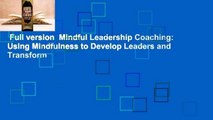 Full version  Mindful Leadership Coaching: Using Mindfulness to Develop Leaders and Transform