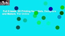 Full E-book  3D Printing for Artists, Designers and Makers  For Online