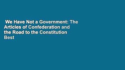 We Have Not a Government: The Articles of Confederation and the Road to the Constitution  Best