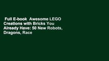 Full E-book  Awesome LEGO Creations with Bricks You Already Have: 50 New Robots, Dragons, Race